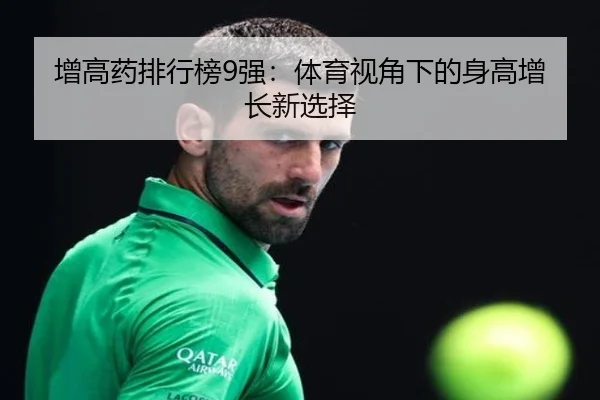 增高药排行榜9强：体育视角下的身高增长新选择