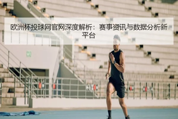 欧洲杯投球网官网深度解析：赛事资讯与数据分析新平台